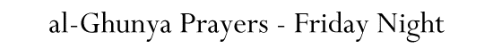 al-Ghunya Prayers - Friday Night